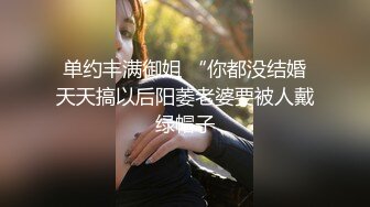 单约丰满御姐 “你都没结婚天天搞以后阳萎老婆要被人戴绿帽子