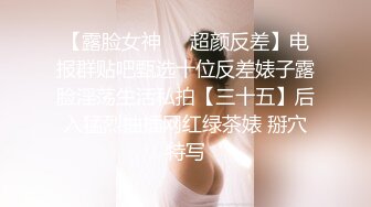 【露脸女神❤️超颜反差】电报群贴吧甄选十位反差婊子露脸淫荡生活私拍【三十五】后入猛烈抽插网红绿茶婊 掰穴特写