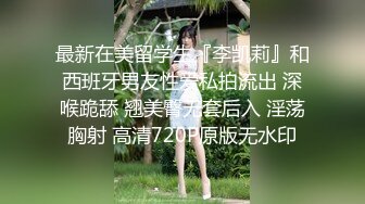 最新在美留学生『李凯莉』和西班牙男友性爱私拍流出 深喉跪舔 翘美臀无套后入 淫荡胸射 高清720P原版无水印