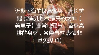 近期下海的极品炮架，大长美腿 脸蛋儿也很漂亮的女神【美惠子】非常地骚气，苗条高挑的身材，各种自慰 表情非常欠操 (1)