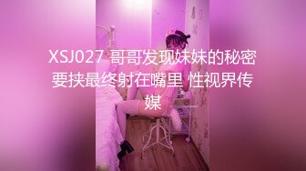 XSJ027 哥哥发现妹妹的秘密要挟最终射在嘴里 性视界传媒