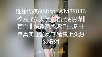 维秘传媒&nbsp; WM25036 校园淫女大学生的淫荡阴谋▌百合 ▌情趣诱惑超湿白虎 非常真实性爱反应 精虫上头激怼爆射