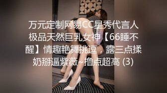 万元定制网易CC星秀代言人极品天然巨乳女神【66睡不醒】情趣艳舞挑逗，露三点揉奶掰逼紫薇~撸点超高 (3)