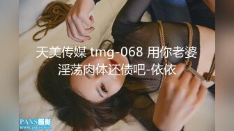 天美传媒 tmg-068 用你老婆淫荡肉体还债吧-依依