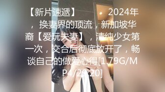 【新片速遞】 ♈ ♈ ♈ 2024年， 换妻界的顶流，新加坡华裔【爱玩夫妻】，清纯少女第一次，交合后彻底放开了，畅谈自己的做爱心得[1.79G/MP4/29:20]