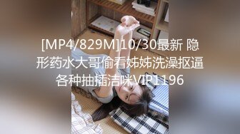 [MP4/829M]10/30最新 隐形药水大哥偷看姊姊洗澡抠逼各种抽插洁咪VIP1196