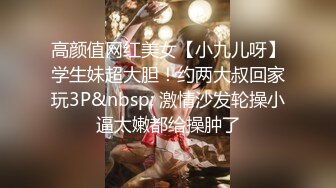 高颜值网红美女【小九儿呀】学生妹超大胆！约两大叔回家玩3P&nbsp; 激情沙发轮操小逼太嫩都给操肿了