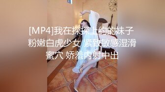 [MP4]我在探探上约的妹子 粉嫩白虎少女 紧致敏感湿滑蜜穴 娇羞内射中出