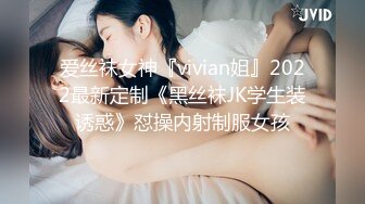 爱丝袜女神『vivian姐』2022最新定制《黑丝袜JK学生装诱惑》怼操内射制服女孩