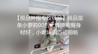 【极品外围专攻极品】极品苗条小萝莉00后，蜂腰翘臀身材好，小嫩妹乖巧被啪啪