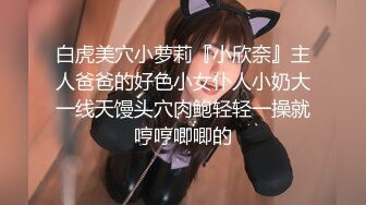 白虎美穴小萝莉『小欣奈』主人爸爸的好色小女仆人小奶大一线天馒头穴肉鲍轻轻一操就哼哼唧唧的