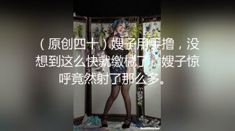 （原创四十）嫂子用手撸，没想到这么快就缴械了，嫂子惊呼竟然射了那么多。 