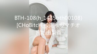 BTH-108(h_1435bth00108)[CHoBitcH]校則イラマチオ宮地由梨香