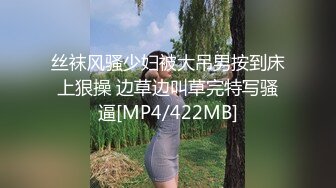 丝袜风骚少妇被大吊男按到床上狠操 边草边叫草完特写骚逼[MP4/422MB]