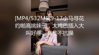 [MP4/532MB]9-17小马寻花约啪高挑妹子，大鸡巴插入大叫好疼，有些不抗操