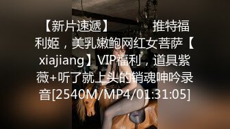 【新片速遞】 ⚫️⚫️推特福利姬，美乳嫩鲍网红女菩萨【xiajiang】VIP福利，道具紫薇+听了就上头的销魂呻吟录音[2540M/MP4/01:31:05]