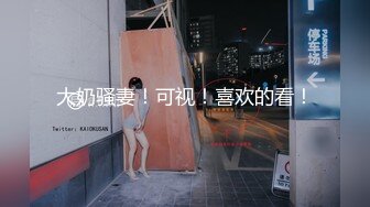 《极品反差骚女》露脸才是王道！最新流出推特绝色高颜女神【奶凶大人】私拍，露出道具与金主爸爸大玩SM性爱花式调教