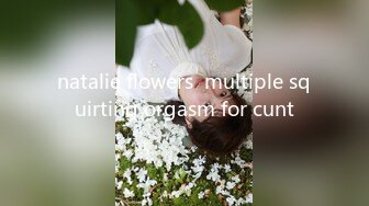 natalie flowers  multiple squirting orgasm for cunt