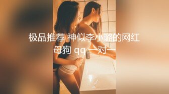 极品推荐 神似李小璐的网红母狗 qq 一对一