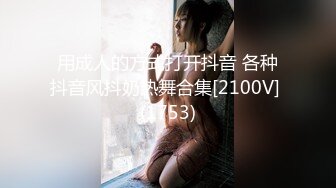 用成人的方式打开抖音 各种抖音风抖奶热舞合集[2100V] (1753)