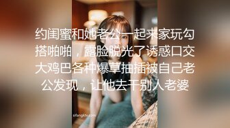 约闺蜜和她老公一起来家玩勾搭啪啪，露脸脱光了诱惑口交大鸡巴各种爆草抽插被自己老公发现，让他去干别人老婆