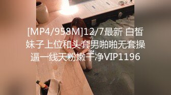 [MP4/882M]12/26最新 迷奸清纯女同学偶遇同学被下药迷奸舔遍全身VIP1196