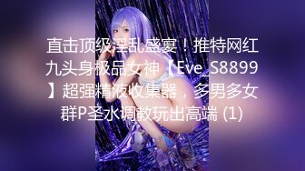 直击顶级淫乱盛宴！推特网红九头身极品女神【Eve_S8899】超强精液收集器，多男多女群P圣水调教玩出高端 (1)